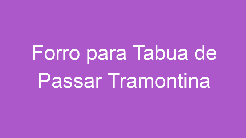 Forro para Tabua de Passar Tramontina | Tenho Tudo Sobre Forro para Tabua de Passar Tramontina | Tenho Tudo Sobre