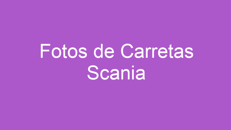 Fotos de Carretas Scania | Tenho Tudo Sobre