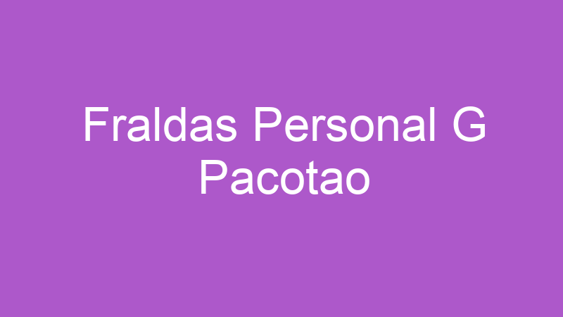 Fraldas Personal G Pacotao | Tenho Tudo Sobre Fraldas Personal G Pacotao | Tenho Tudo Sobre