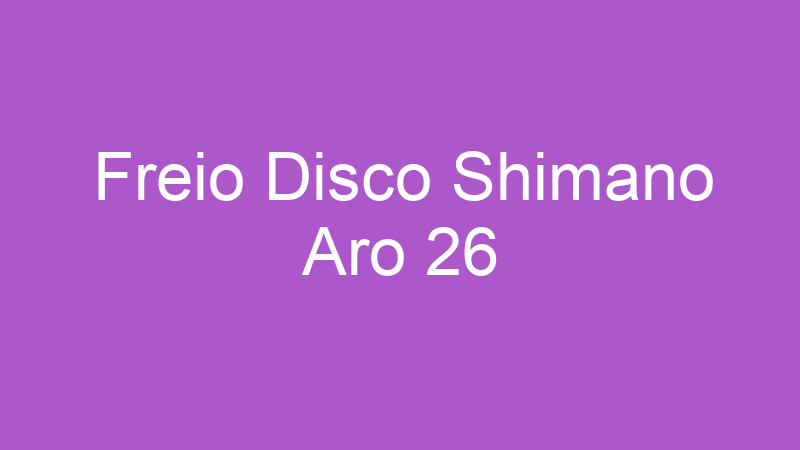 Freio Disco Shimano Aro 26