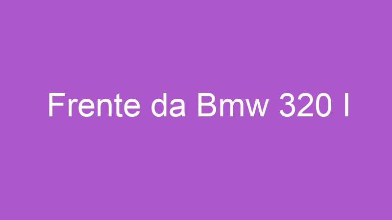 Frente da Bmw 320 I
