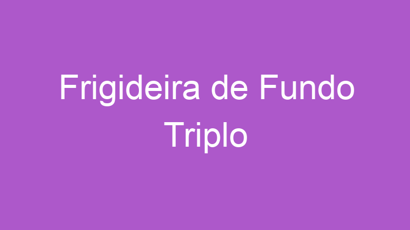 Frigideira de Fundo Triplo | Tenho Tudo Sobre