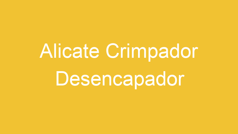 Alicate Crimpador Desencapador