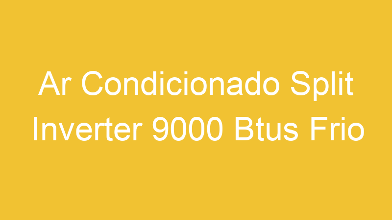 Ar Condicionado Split Inverter 9000 Btus Frio | Tenho Tudo Sobre Ar Condicionado Split Inverter 9000 Btus Frio | Tenho Tudo Sobre