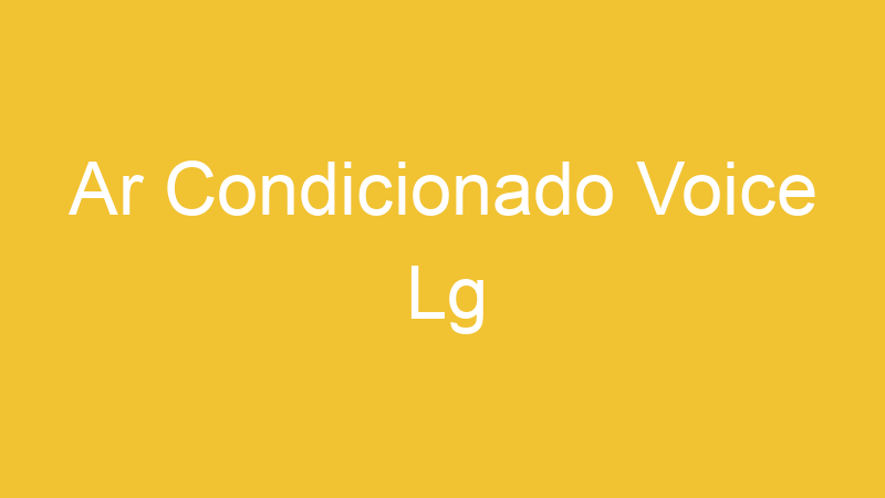 Ar Condicionado Voice Lg | Tenho Tudo Sobre