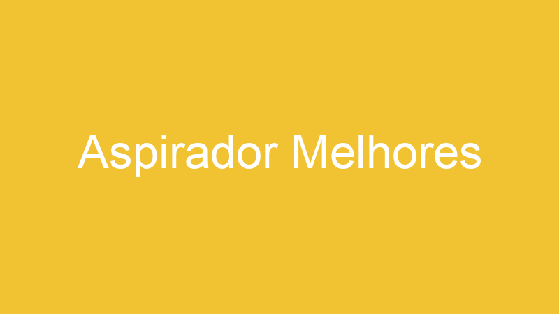 Aspirador Melhores | Tenho Tudo Sobre