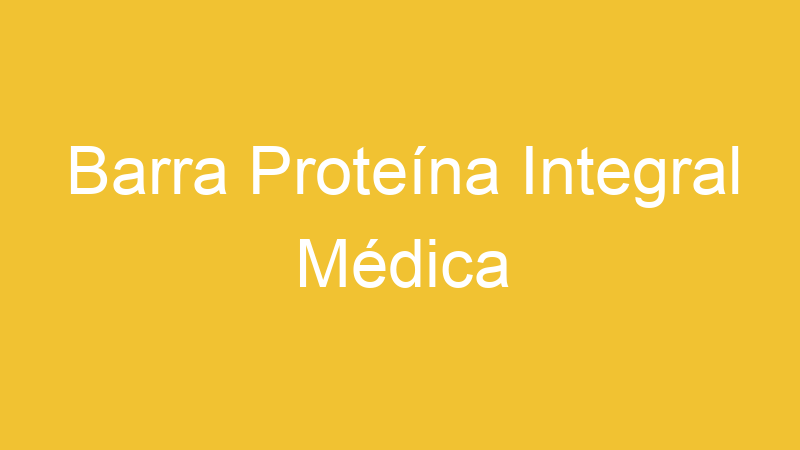 Barra Proteína Integral Médica | Tenho Tudo Sobre