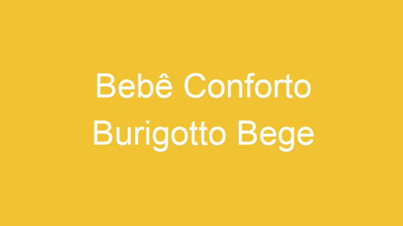 Bebê Conforto Burigotto Bege