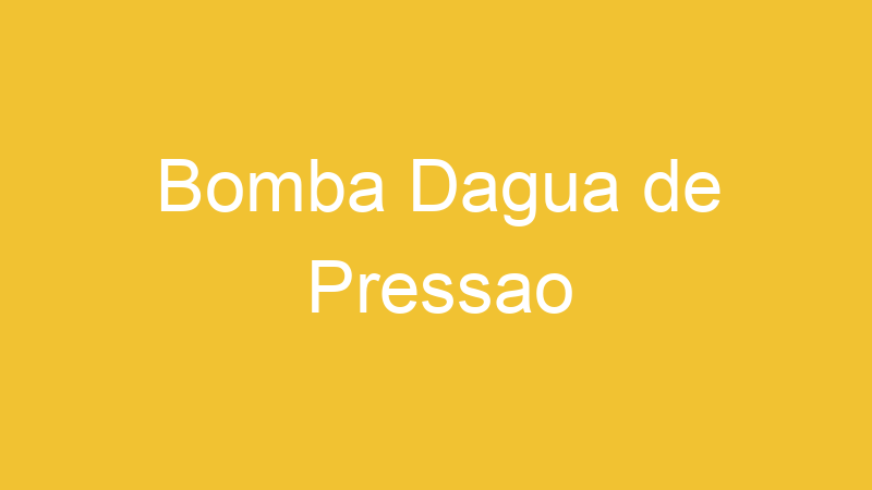Bomba Dagua de Pressao | Tenho Tudo Sobre