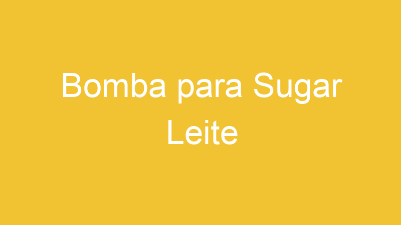 Bomba para Sugar Leite | Tenho Tudo Sobre Bomba para Sugar Leite | Tenho Tudo Sobre