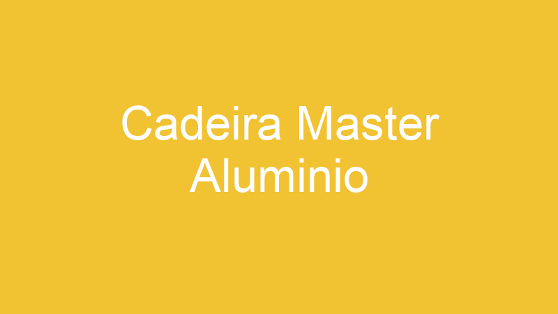 Cadeira Master Aluminio | Tenho Tudo Sobre Cadeira Master Aluminio | Tenho Tudo Sobre