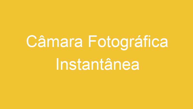 Câmara Fotográfica Instantânea