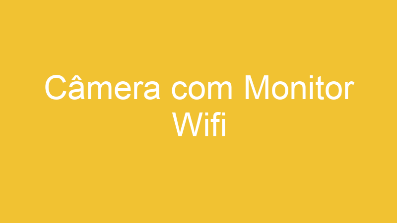 Câmera com Monitor Wifi
