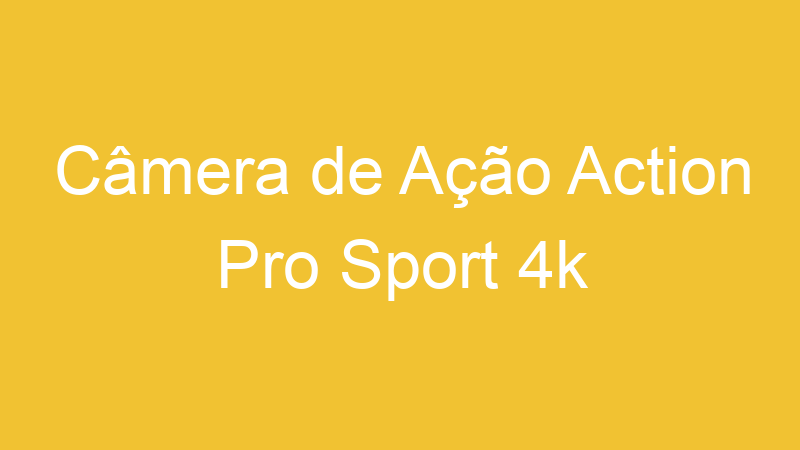 Câmera de Ação Action Pro Sport 4k