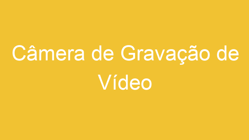 Câmera de Gravação de Vídeo
