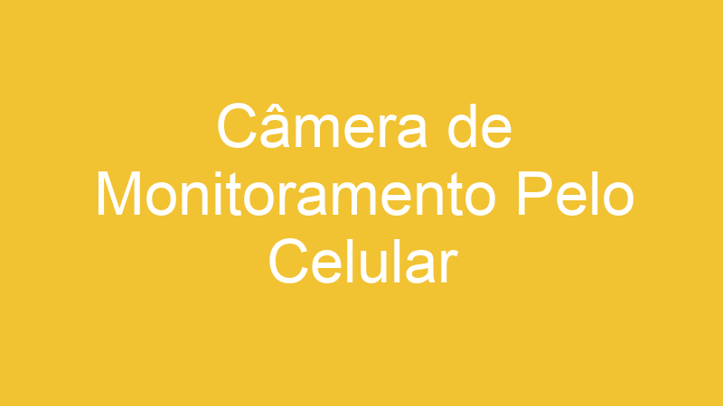 Câmera de Monitoramento Pelo Celular