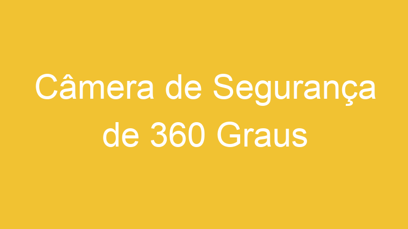 Câmera de Segurança de 360 Graus
