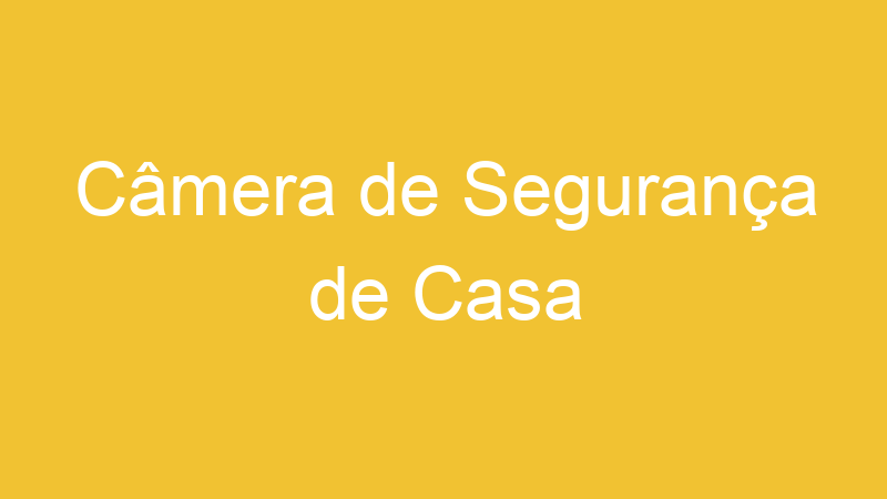 Câmera de Segurança de Casa