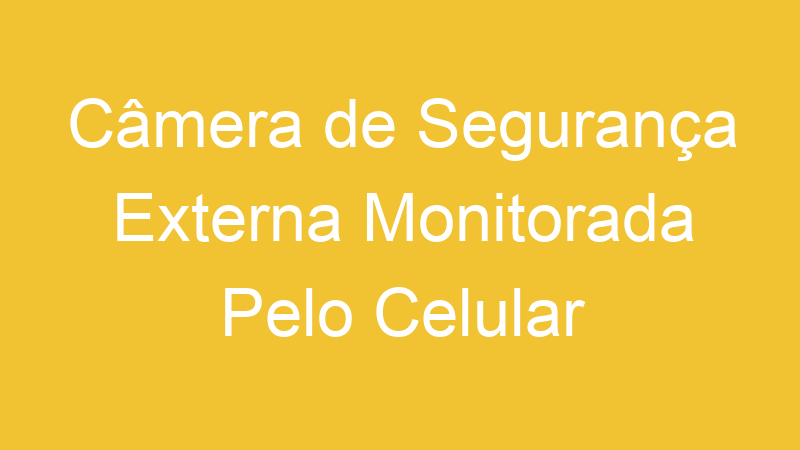 Câmera de Segurança Externa Monitorada Pelo Celular