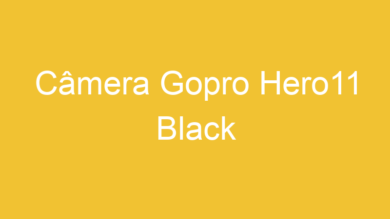 Câmera Gopro Hero11 Black