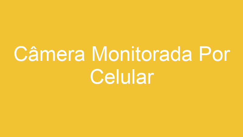 Câmera Monitorada Por Celular