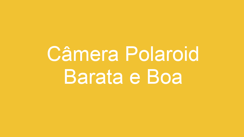 Câmera Polaroid Barata e Boa