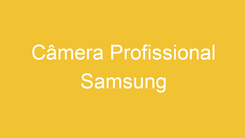 Câmera Profissional Samsung