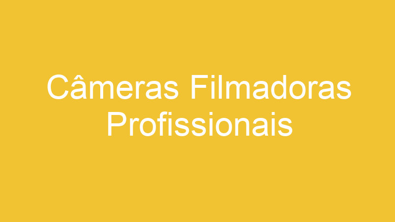 Câmeras Filmadoras Profissionais