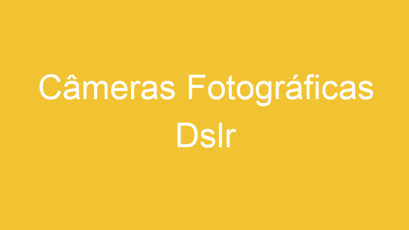 Câmeras Fotográficas Dslr