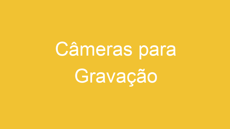 Câmeras para Gravação