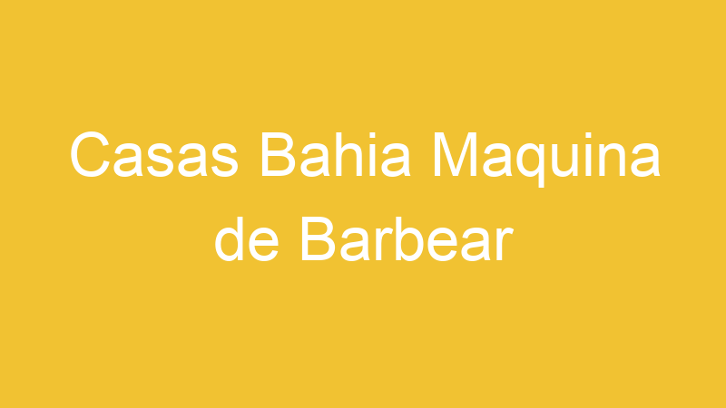 Casas Bahia Maquina de Barbear