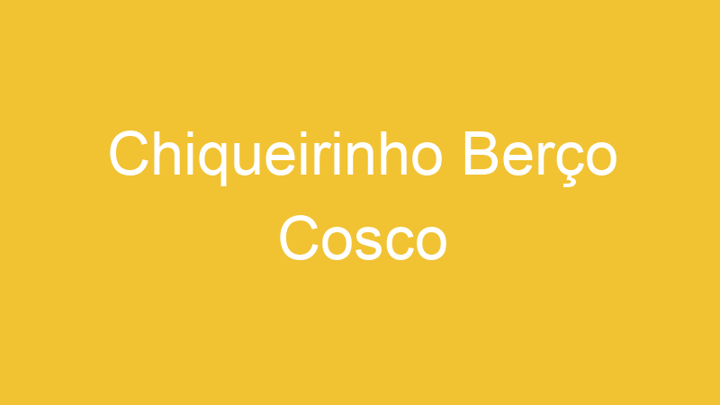 Chiqueirinho Berço Cosco