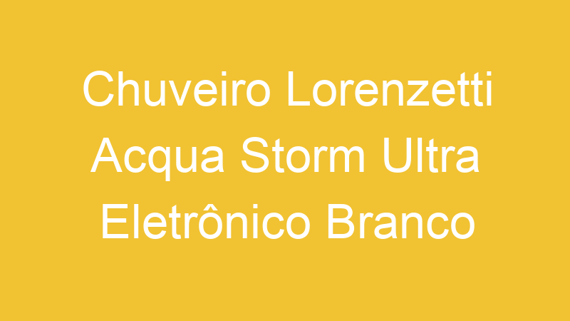 Chuveiro Lorenzetti Acqua Storm Ultra Eletrônico Branco