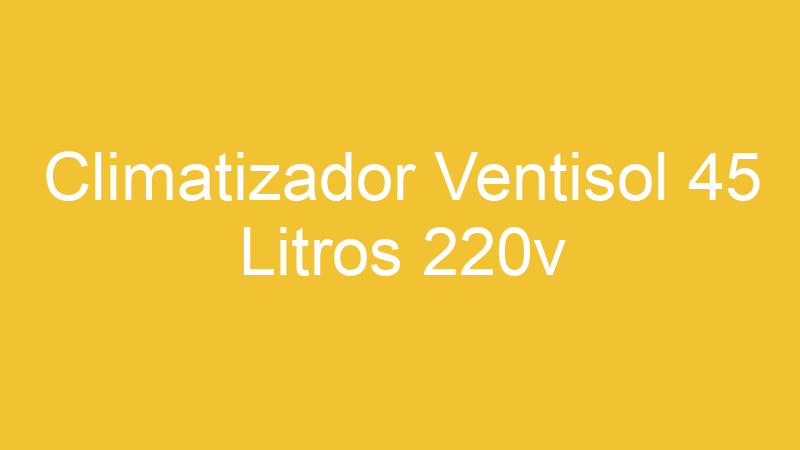 Climatizador Ventisol 45 Litros 220v