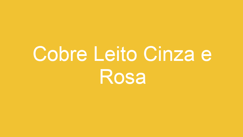 Cobre Leito Cinza e Rosa