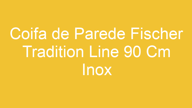 Coifa de Parede Fischer Tradition Line 90 Cm Inox | Tenho Tudo Sobre