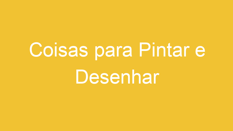 Coisas para Pintar e Desenhar