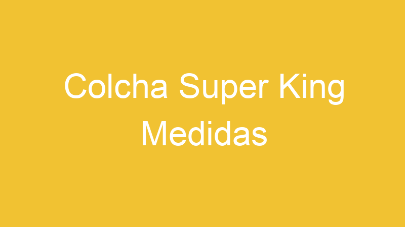 Colcha Super King Medidas