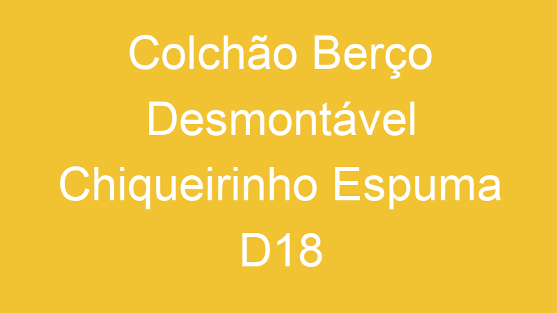 Colchão Berço Desmontável Chiqueirinho Espuma D18 100x70x10cm Bf