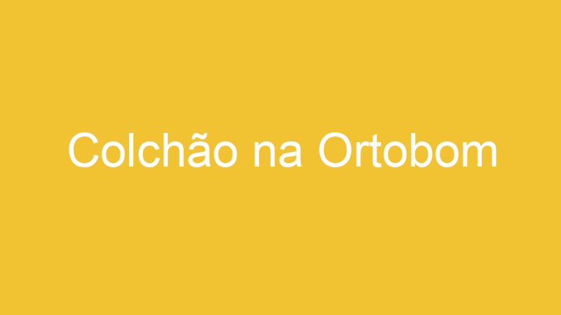Colchão na Ortobom