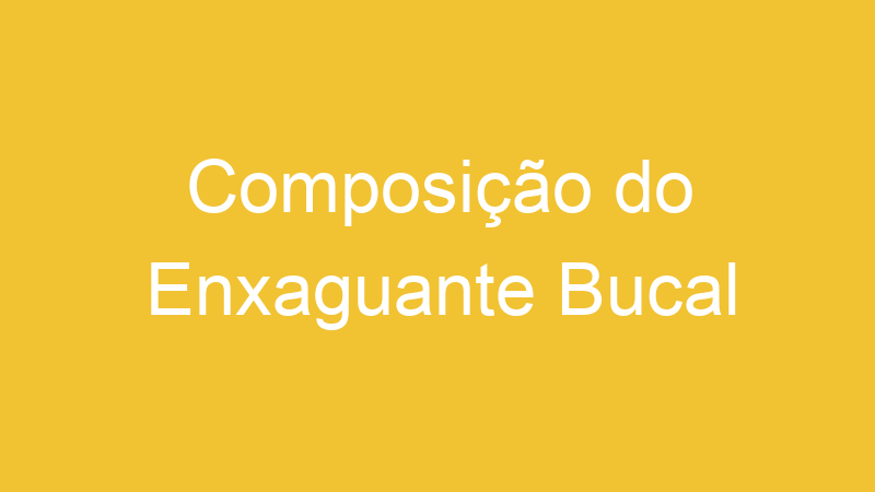 Composição do Enxaguante Bucal