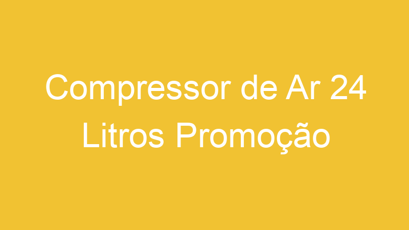 Compressor de Ar 24 Litros Promoção
