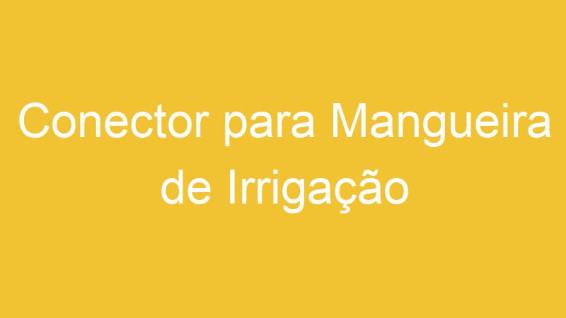 Conector para Mangueira de Irrigação
