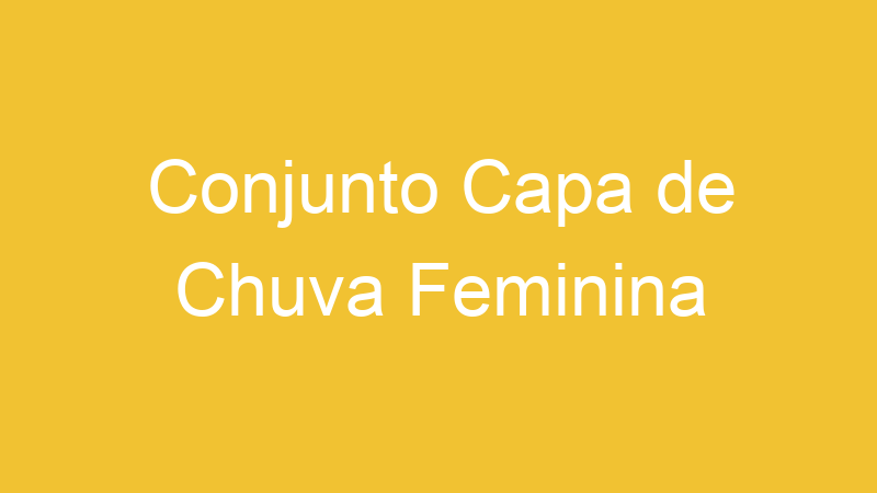 Conjunto Capa de Chuva Feminina