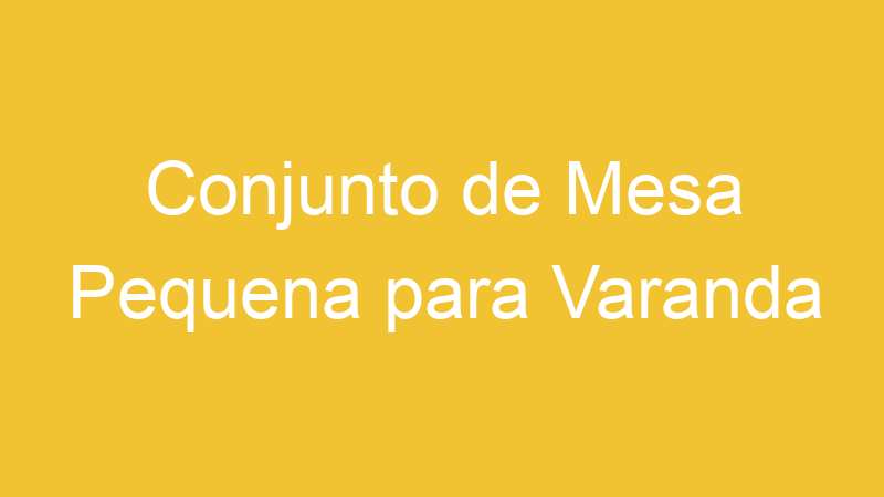 Conjunto de Mesa Pequena para Varanda
