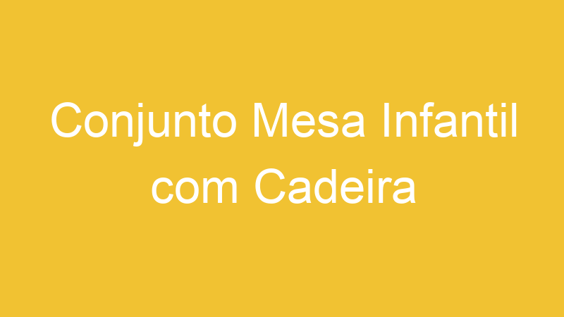 Conjunto Mesa Infantil com Cadeira