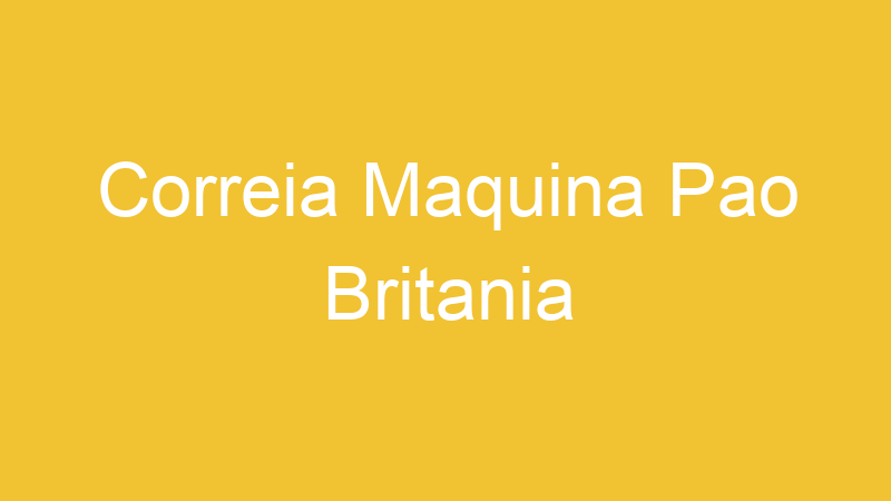 Correia Maquina Pao Britania | Tenho Tudo Sobre Correia Maquina Pao Britania | Tenho Tudo Sobre
