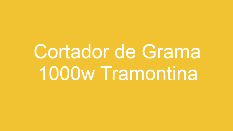 Cortador de Grama 1000w Tramontina