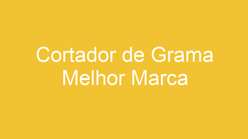 Cortador de Grama Melhor Marca