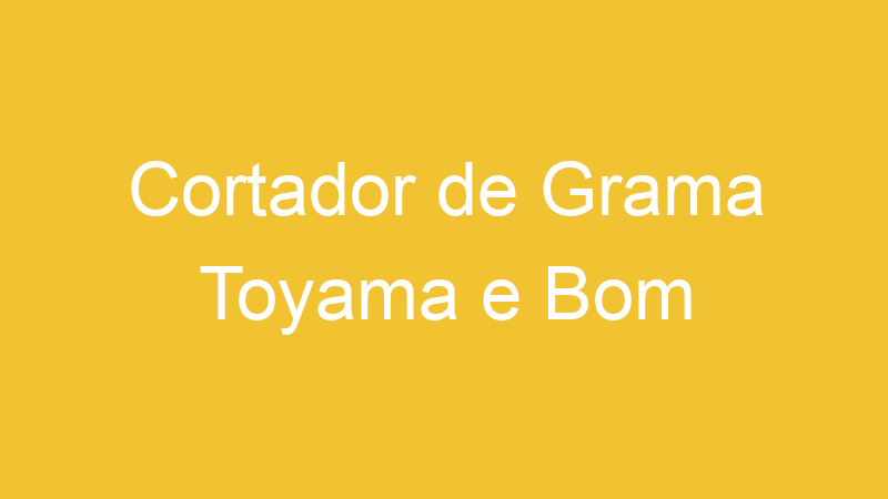 Cortador de Grama Toyama e Bom